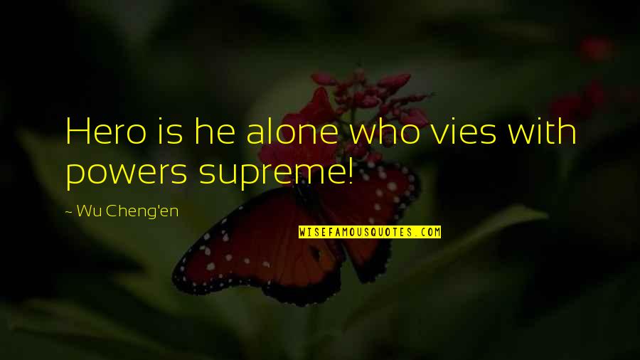 Alone And Attitude Quotes By Wu Cheng'en: Hero is he alone who vies with powers