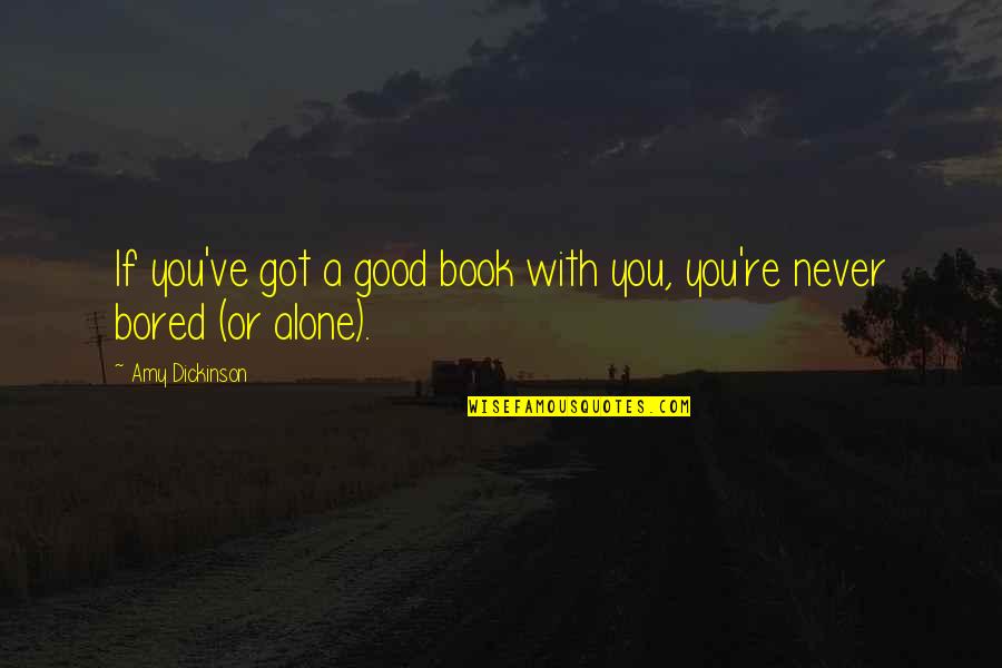 Alone And Bored Quotes By Amy Dickinson: If you've got a good book with you,