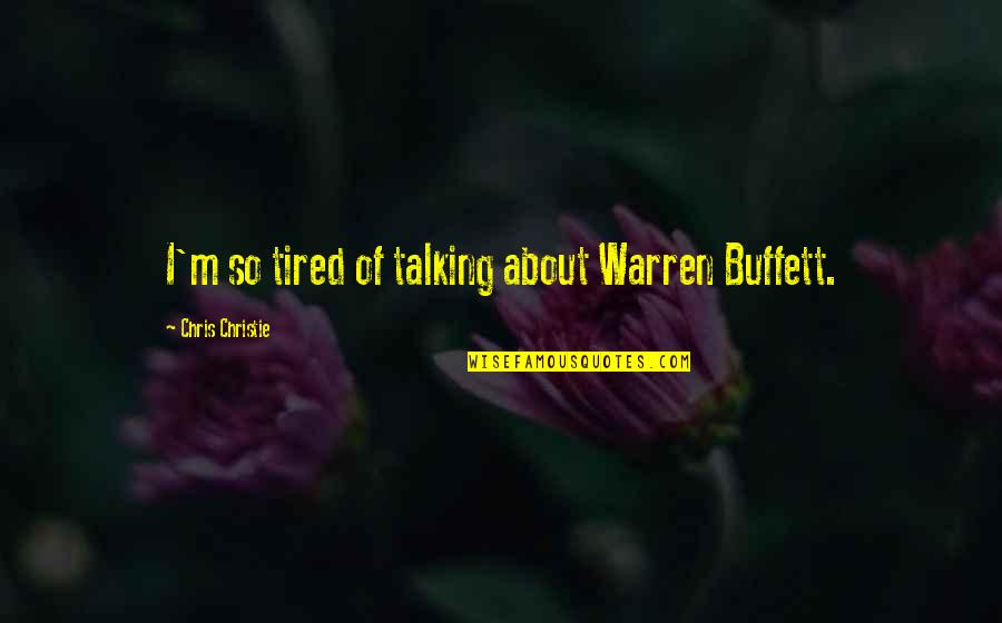 Alone And Bored Quotes By Chris Christie: I'm so tired of talking about Warren Buffett.