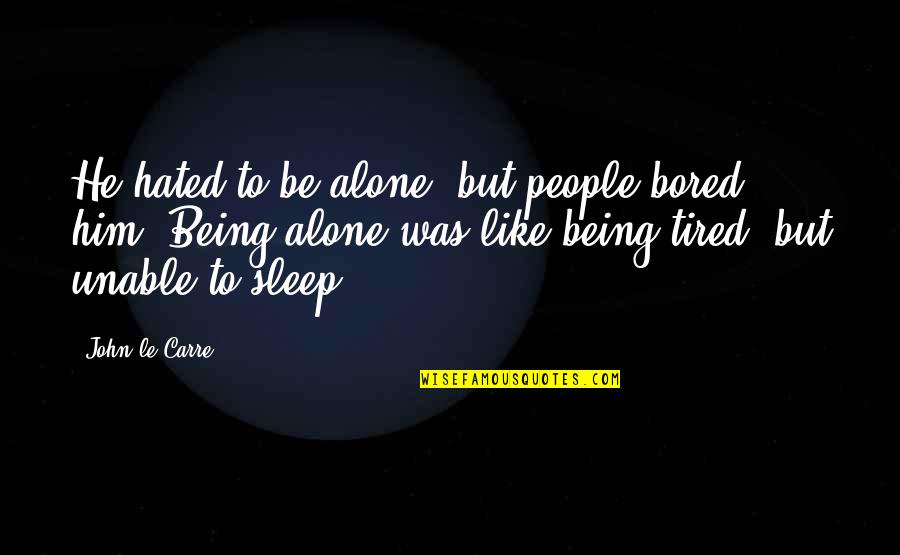 Alone And Bored Quotes By John Le Carre: He hated to be alone, but people bored