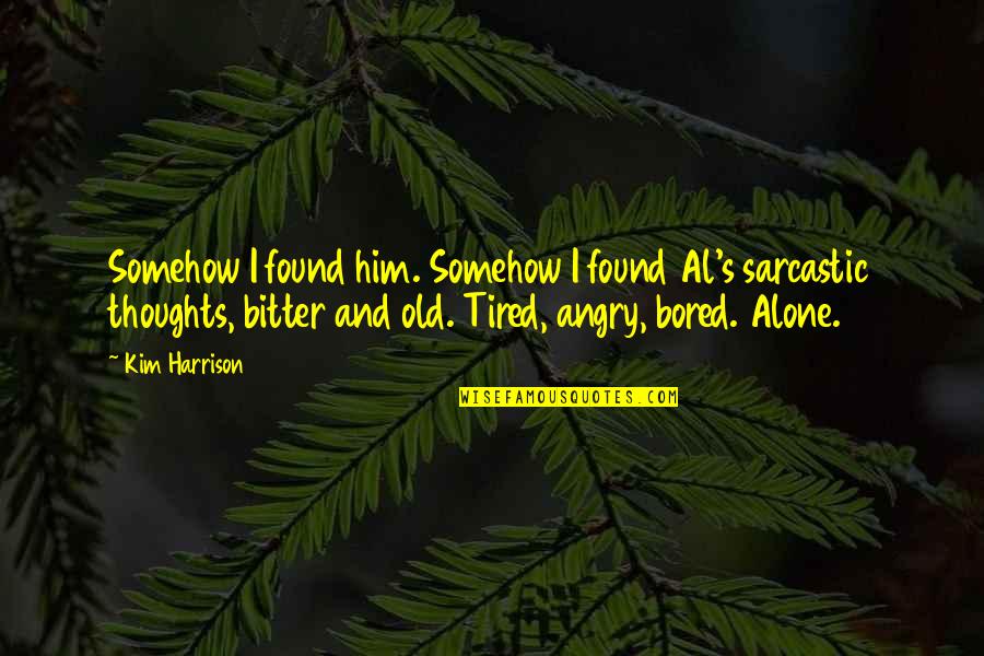 Alone And Bored Quotes By Kim Harrison: Somehow I found him. Somehow I found Al's