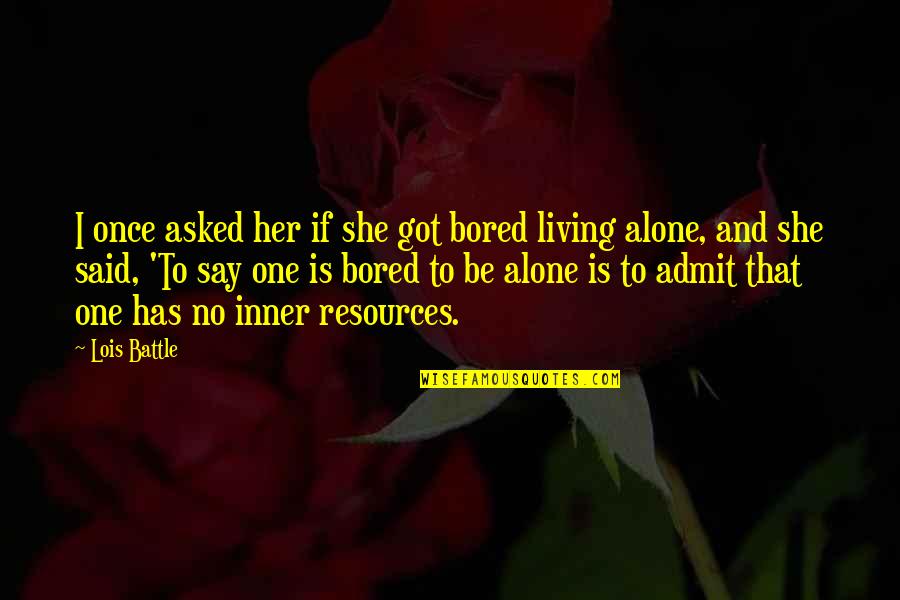 Alone And Bored Quotes By Lois Battle: I once asked her if she got bored