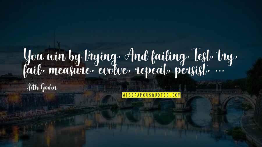 Alone And Bored Quotes By Seth Godin: You win by trying. And failing. Test, try,