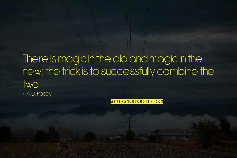 Alone And Broken Hearted Quotes By A.D. Posey: There is magic in the old and magic
