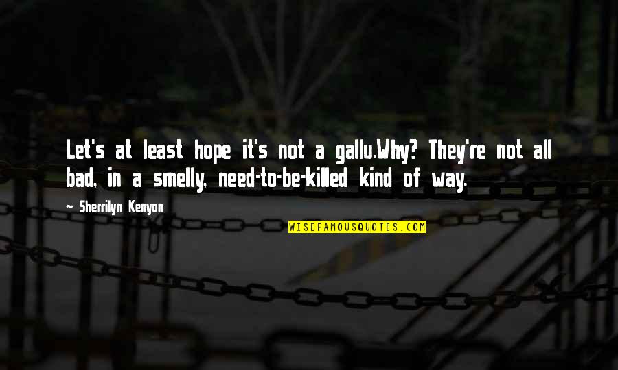 Alone And Broken Hearted Quotes By Sherrilyn Kenyon: Let's at least hope it's not a gallu.Why?