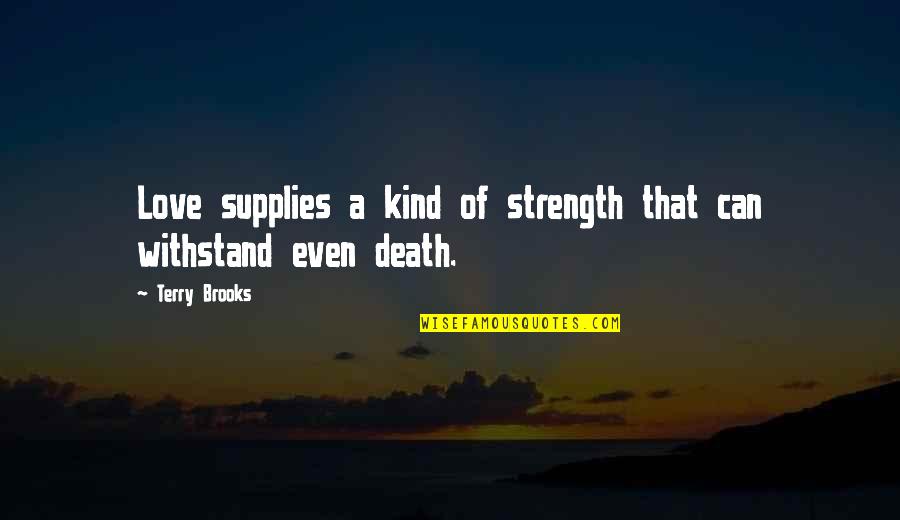 Alone And Broken Hearted Quotes By Terry Brooks: Love supplies a kind of strength that can