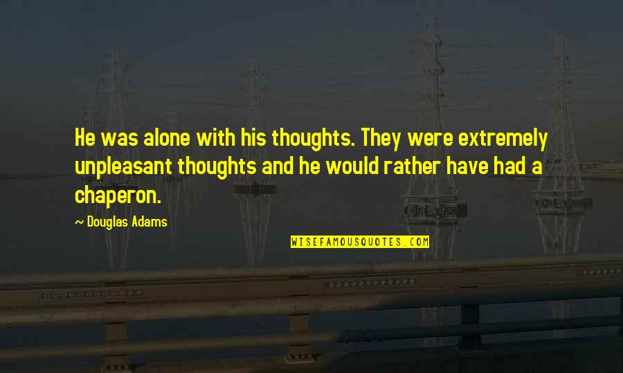 Alone And Depressed Quotes By Douglas Adams: He was alone with his thoughts. They were