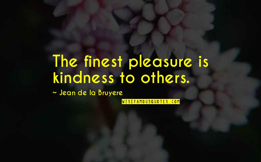 Alone And Depressed Quotes By Jean De La Bruyere: The finest pleasure is kindness to others.
