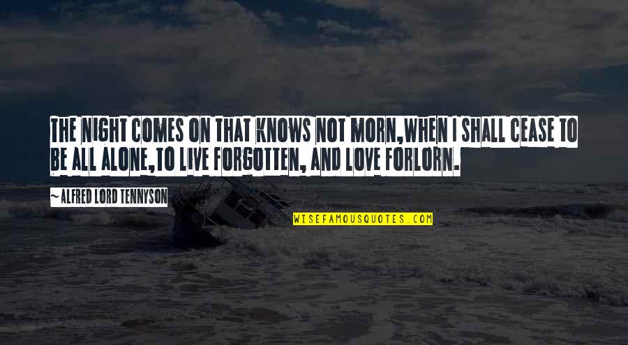 Alone And Forgotten Quotes By Alfred Lord Tennyson: The night comes on that knows not morn,When