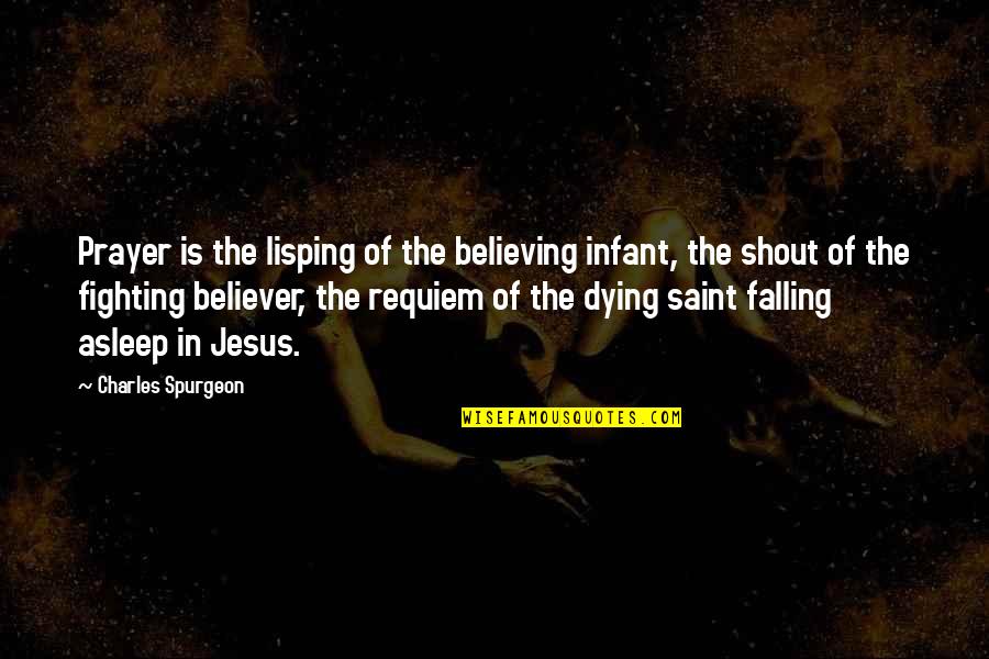 Alone And Forgotten Quotes By Charles Spurgeon: Prayer is the lisping of the believing infant,