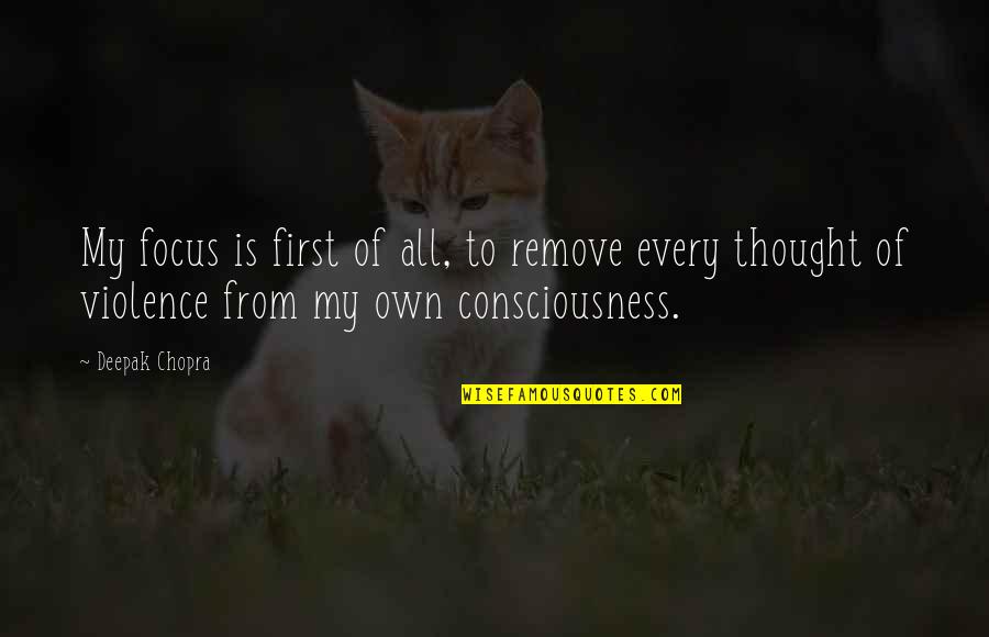 Alone And Forgotten Quotes By Deepak Chopra: My focus is first of all, to remove