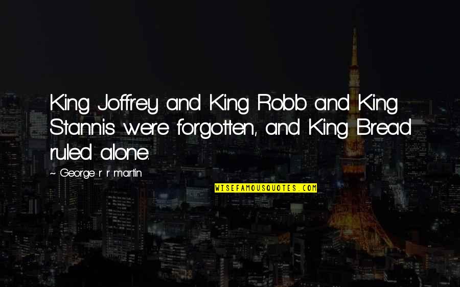 Alone And Forgotten Quotes By George R R Martin: King Joffrey and King Robb and King Stannis
