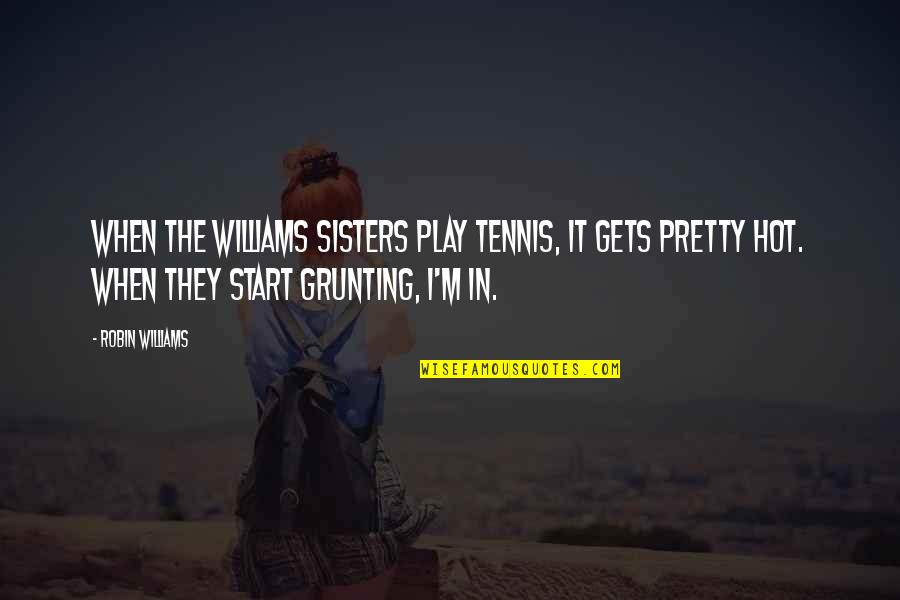 Alone And Forgotten Quotes By Robin Williams: When the Williams sisters play tennis, it gets