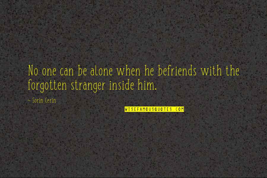 Alone And Forgotten Quotes By Sorin Cerin: No one can be alone when he befriends