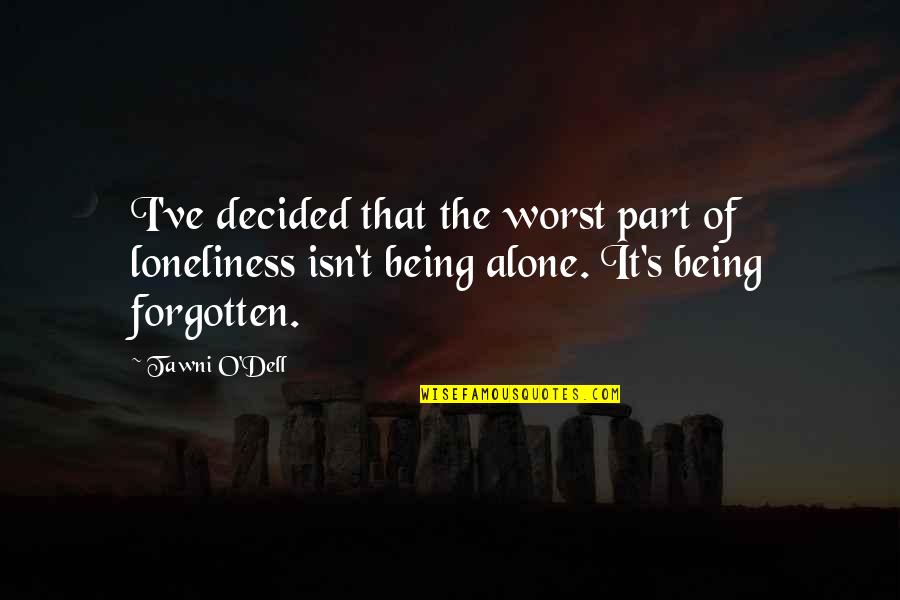 Alone And Forgotten Quotes By Tawni O'Dell: I've decided that the worst part of loneliness