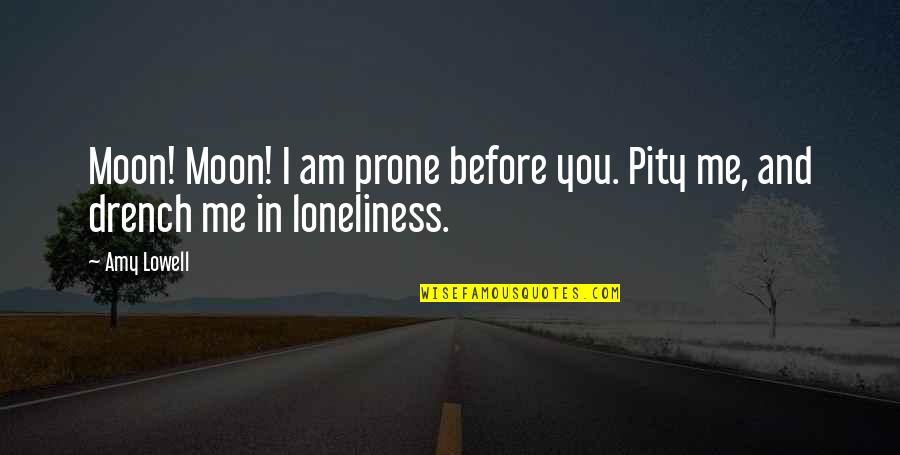 Alone And Loneliness Quotes By Amy Lowell: Moon! Moon! I am prone before you. Pity