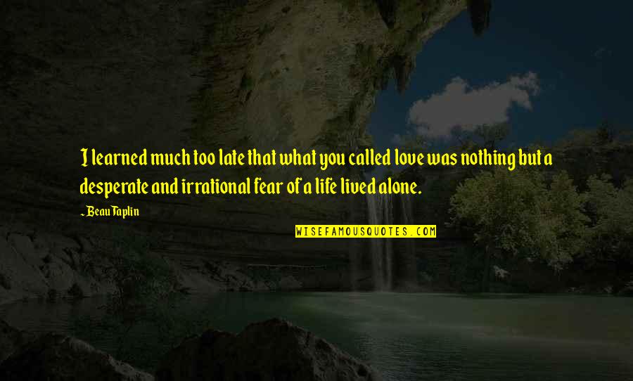 Alone And Loneliness Quotes By Beau Taplin: I learned much too late that what you