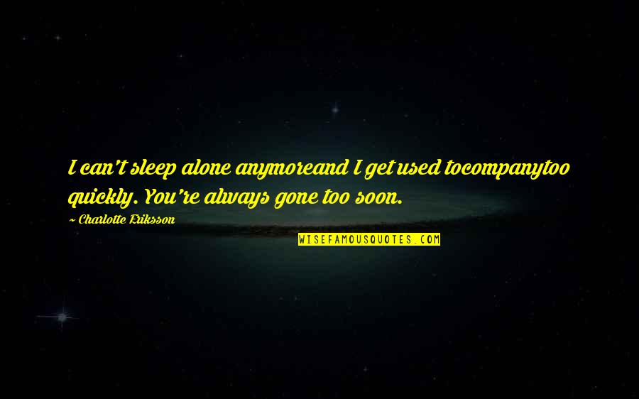 Alone And Loneliness Quotes By Charlotte Eriksson: I can't sleep alone anymoreand I get used