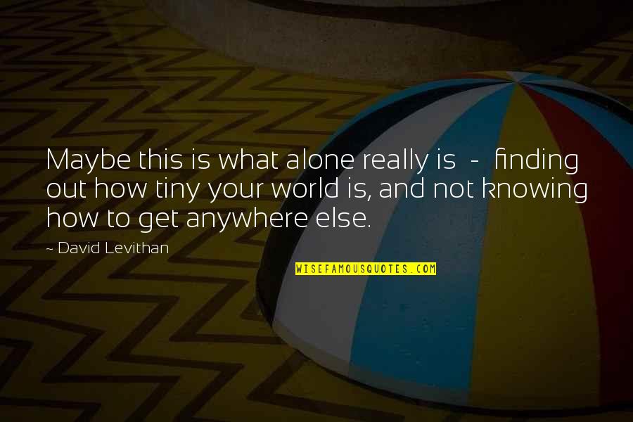 Alone And Loneliness Quotes By David Levithan: Maybe this is what alone really is -