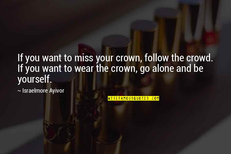 Alone And Loneliness Quotes By Israelmore Ayivor: If you want to miss your crown, follow