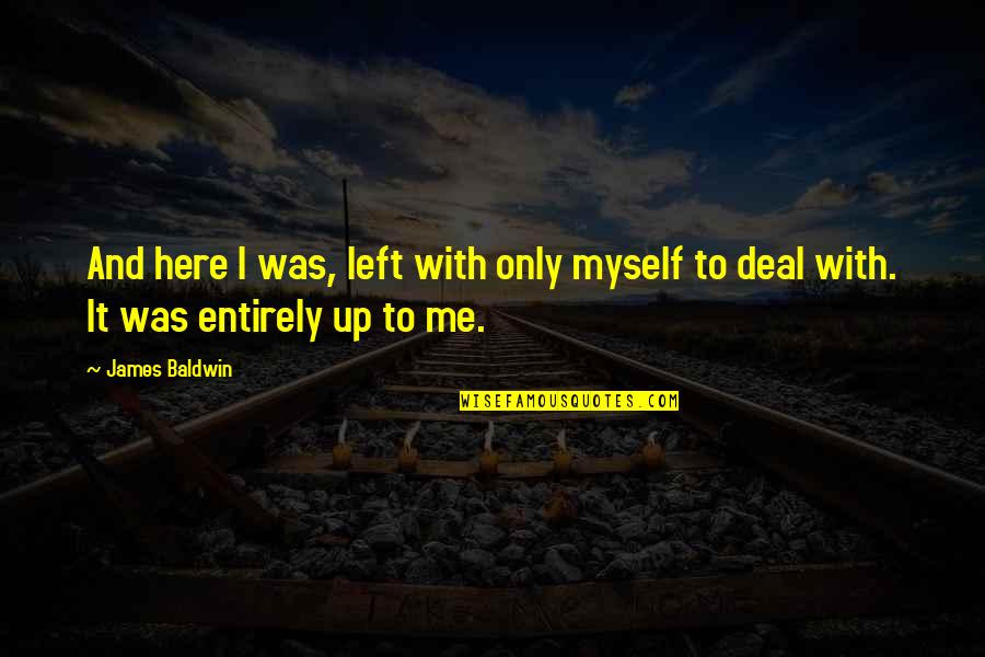 Alone And Loneliness Quotes By James Baldwin: And here I was, left with only myself