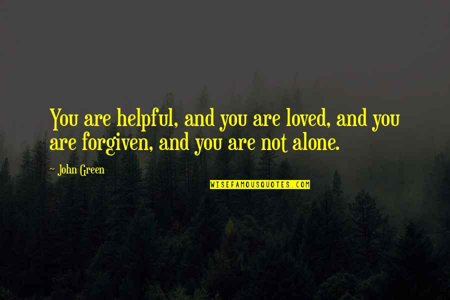 Alone And Loneliness Quotes By John Green: You are helpful, and you are loved, and