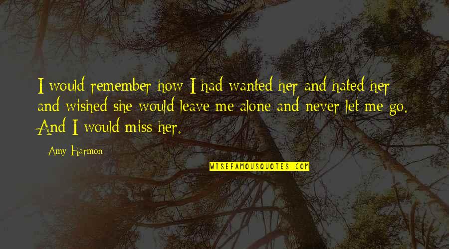 Alone And Missing You Quotes By Amy Harmon: I would remember how I had wanted her