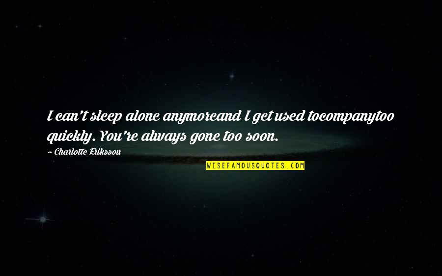 Alone And Missing You Quotes By Charlotte Eriksson: I can't sleep alone anymoreand I get used