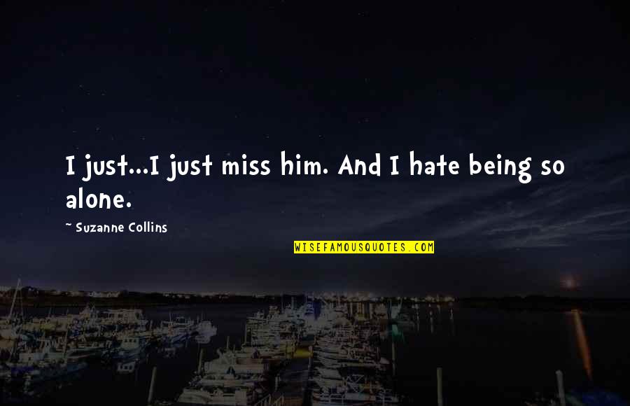 Alone And Missing You Quotes By Suzanne Collins: I just...I just miss him. And I hate