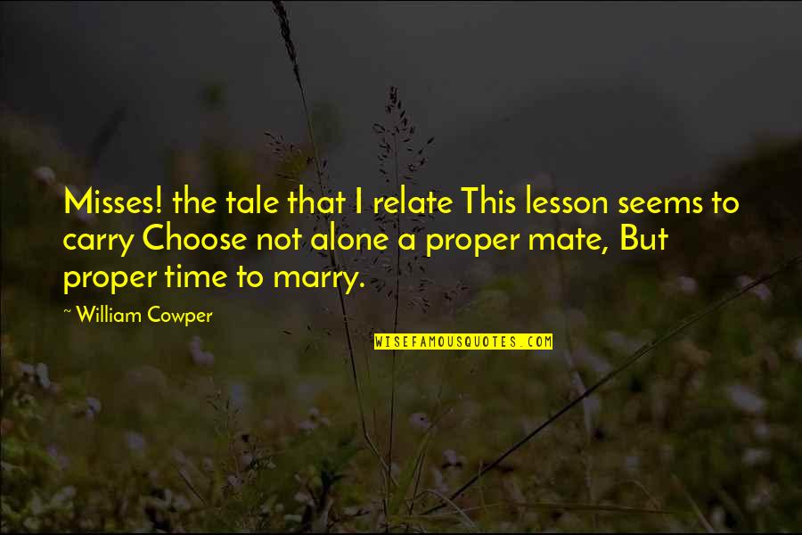 Alone And Missing You Quotes By William Cowper: Misses! the tale that I relate This lesson