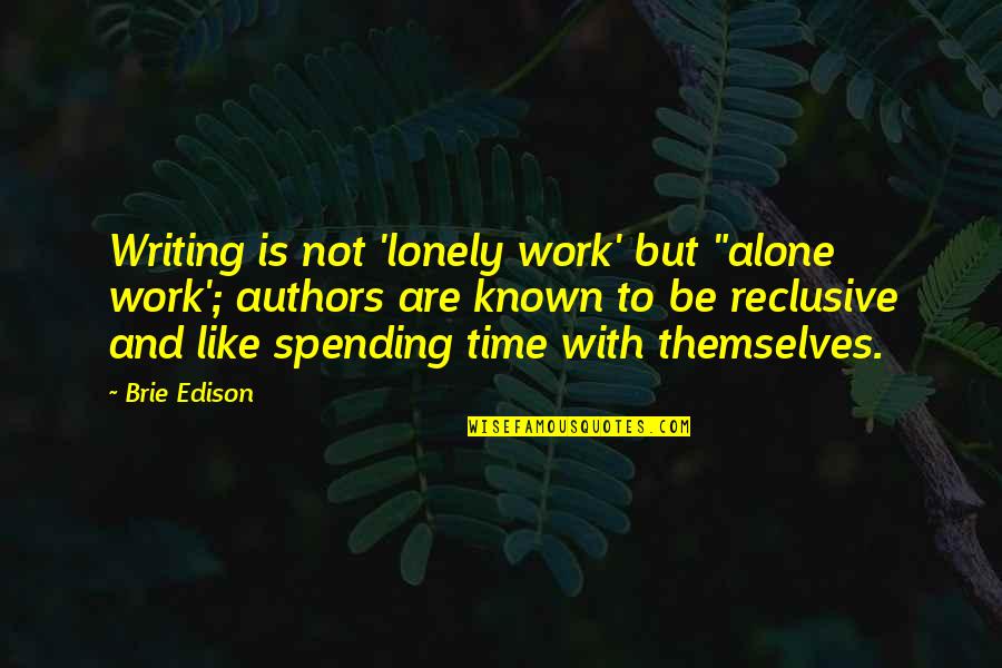 Alone And Not Lonely Quotes By Brie Edison: Writing is not 'lonely work' but "alone work';