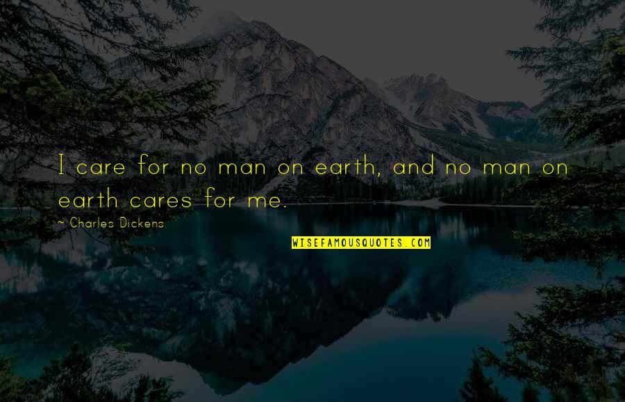 Alone And Not Lonely Quotes By Charles Dickens: I care for no man on earth, and