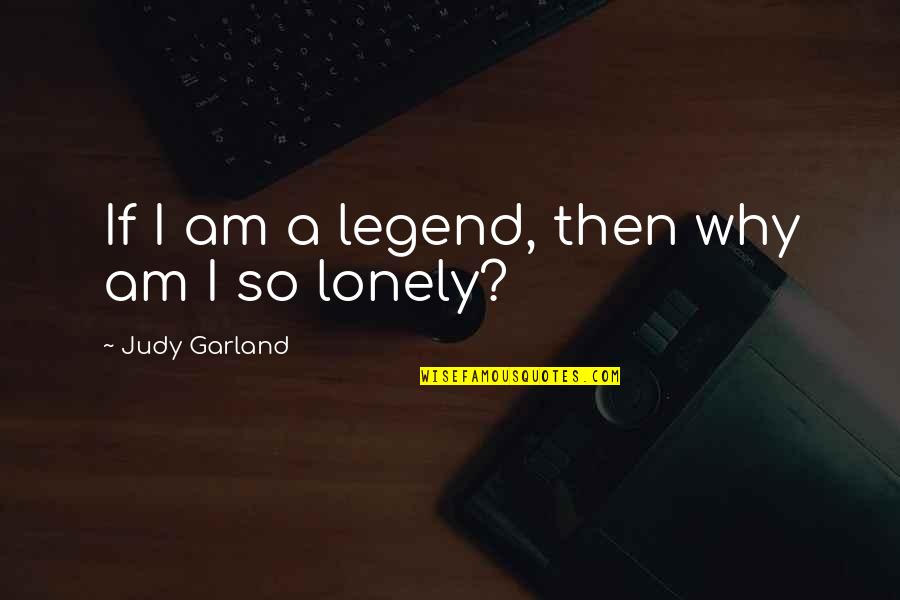 Alone And Not Lonely Quotes By Judy Garland: If I am a legend, then why am