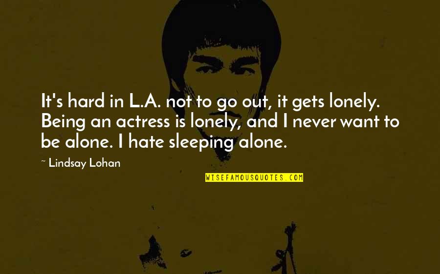 Alone And Not Lonely Quotes By Lindsay Lohan: It's hard in L.A. not to go out,