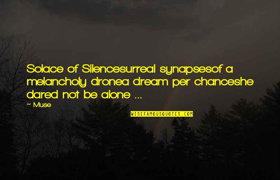 Alone And Not Lonely Quotes By Muse: Solace of Silencesurreal synapsesof a melancholy dronea dream
