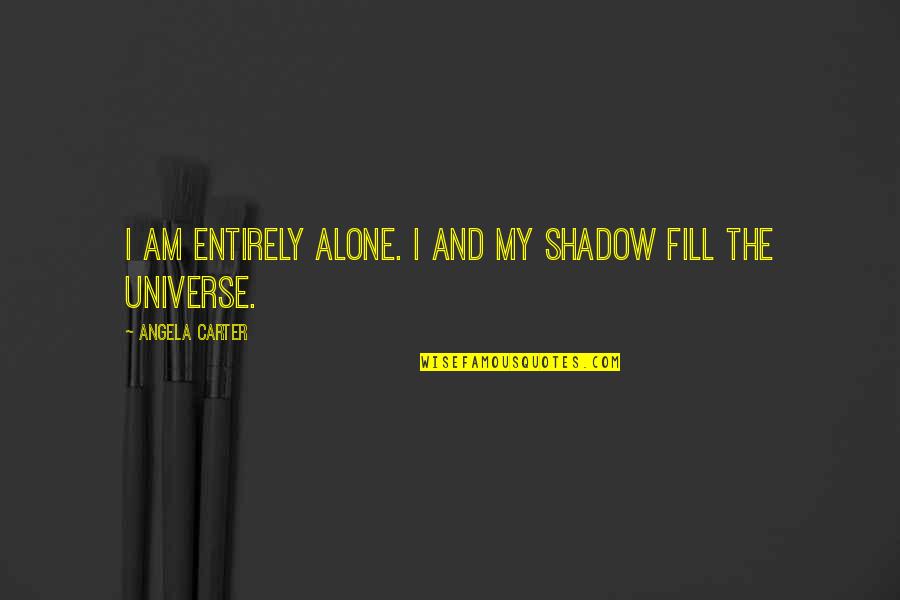 Alone And Okay Quotes By Angela Carter: I am entirely alone. I and my shadow