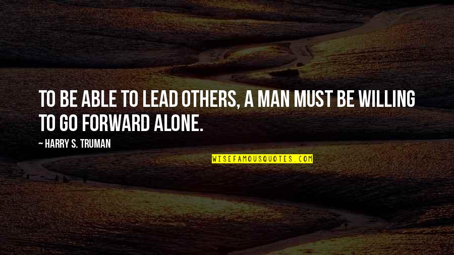 Alone And Okay Quotes By Harry S. Truman: To be able to lead others, a man