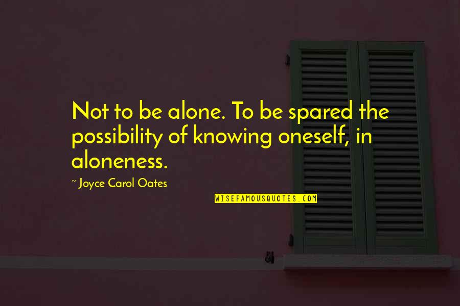 Alone And Okay Quotes By Joyce Carol Oates: Not to be alone. To be spared the