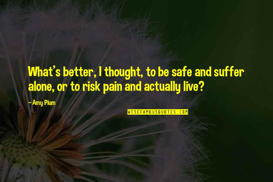 Alone And Pain Quotes By Amy Plum: What's better, I thought, to be safe and Alone And Pain Quotes By Amy Plum: What's better, I thought, to be safe and
