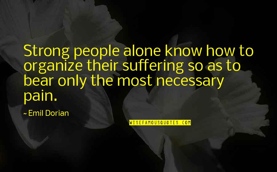 Alone And Pain Quotes By Emil Dorian: Strong people alone know how to organize their Alone And Pain Quotes By Emil Dorian: Strong people alone know how to organize their