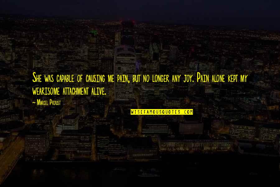 Alone And Pain Quotes By Marcel Proust: She was capable of causing me pain, but Alone And Pain Quotes By Marcel Proust: She was capable of causing me pain, but