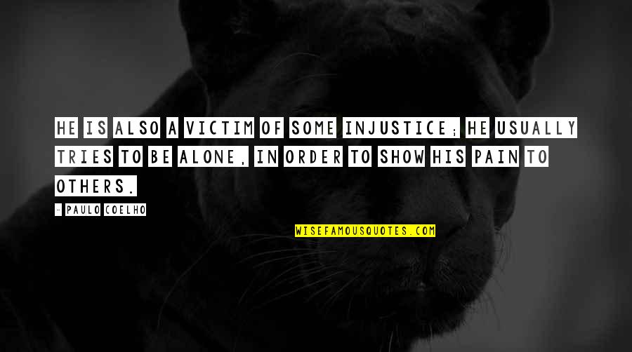 Alone And Pain Quotes By Paulo Coelho: He is also a victim of some injustice; Alone And Pain Quotes By Paulo Coelho: He is also a victim of some injustice;