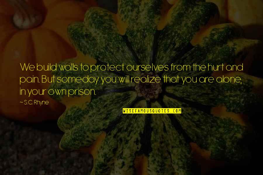 Alone And Pain Quotes By S.C. Rhyne: We build walls to protect ourselves from the Alone And Pain Quotes By S.C. Rhyne: We build walls to protect ourselves from the