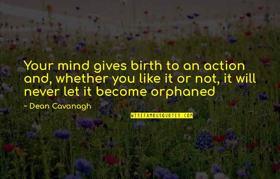 Alone And Pregnant Quotes By Dean Cavanagh: Your mind gives birth to an action and,