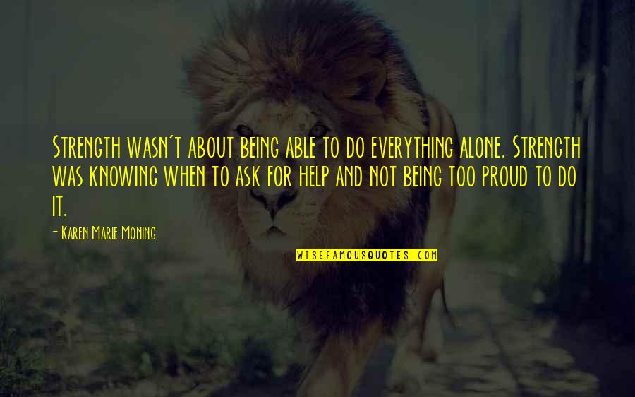 Alone And Proud Quotes By Karen Marie Moning: Strength wasn't about being able to do everything