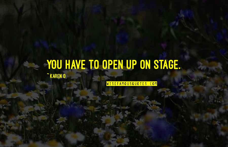 Alone And Proud Quotes By Karen O: You have to open up on stage.