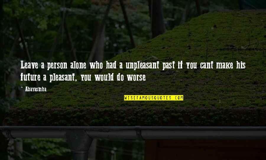 Alone And Sad Quotes By Abayasinha: Leave a person alone who had a unpleasant