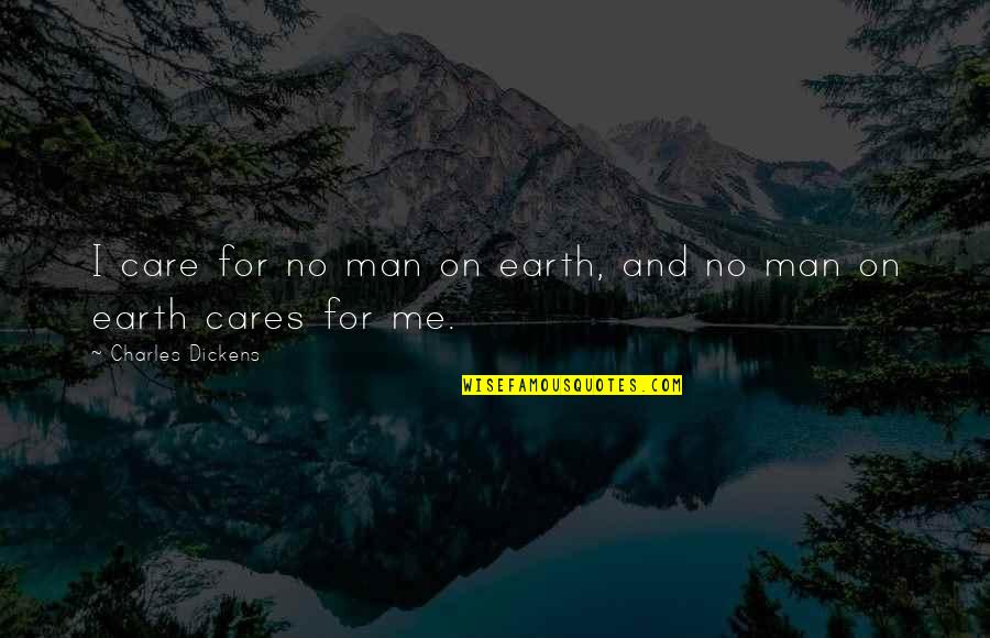 Alone And Sad Quotes By Charles Dickens: I care for no man on earth, and