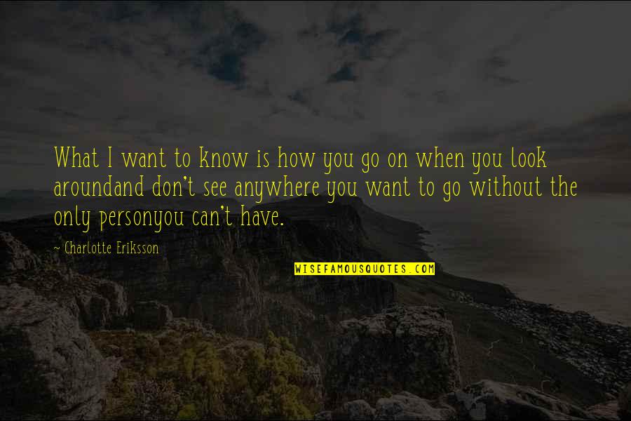 Alone And Sad Quotes By Charlotte Eriksson: What I want to know is how you