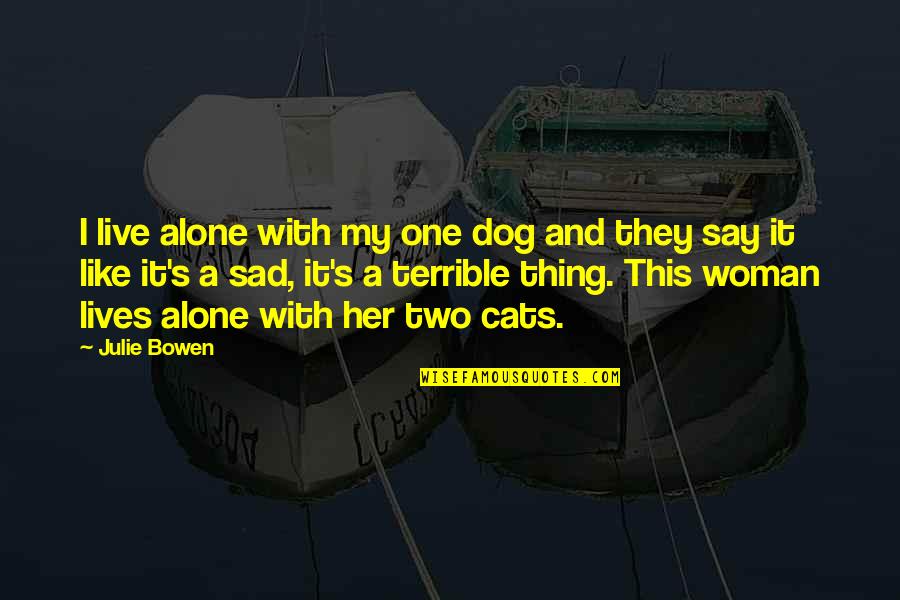 Alone And Sad Quotes By Julie Bowen: I live alone with my one dog and